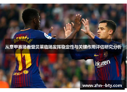 从意甲赛场看登贝莱临场发挥稳定性与关键作用评估研究分析