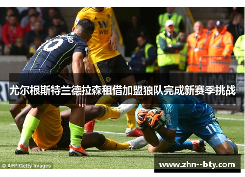 尤尔根斯特兰德拉森租借加盟狼队完成新赛季挑战