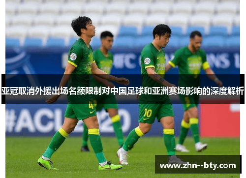亚冠取消外援出场名额限制对中国足球和亚洲赛场影响的深度解析 亚冠取消外援出场名额限制对中国足球和亚洲赛场影响的深度解析