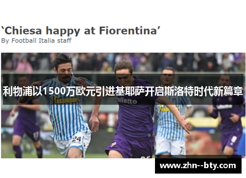 利物浦以1500万欧元引进基耶萨开启斯洛特时代新篇章 利物浦以1500万欧元引进基耶萨开启斯洛特时代新篇章