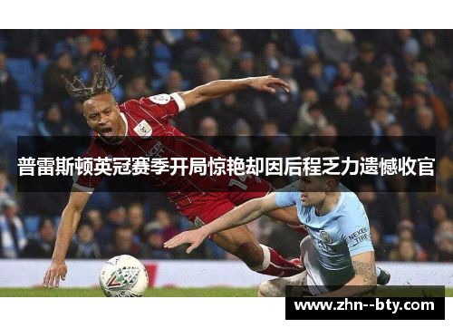 普雷斯顿英冠赛季开局惊艳却因后程乏力遗憾收官