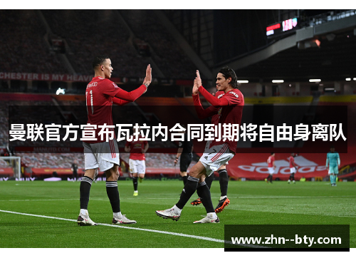 曼联官方宣布瓦拉内合同到期将自由身离队