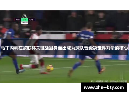 马丁内利在欧联杯关键战挺身而出成为球队晋级决定性力量的核心