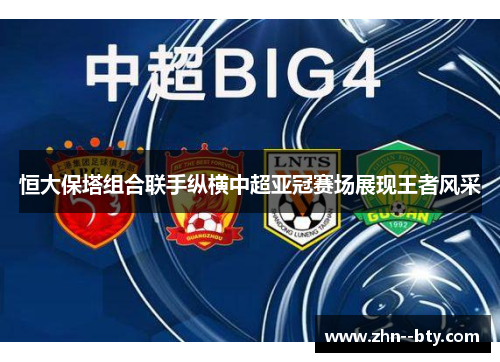 恒大保塔组合联手纵横中超亚冠赛场展现王者风采