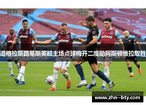 道格拉斯路易斯英超主场点球梅开二度助阿斯顿维拉取胜 道格拉斯路易斯英超主场点球梅开二度助阿斯顿维拉取胜