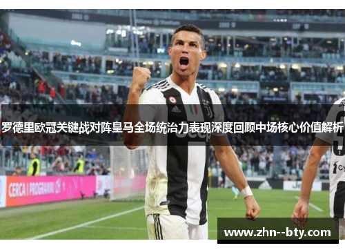 罗德里欧冠关键战对阵皇马全场统治力表现深度回顾中场核心价值解析 罗德里欧冠关键战对阵皇马全场统治力表现深度回顾中场核心价值解析